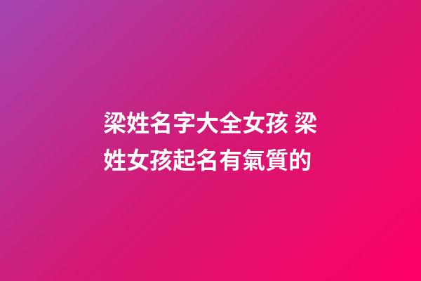 梁姓名字大全女孩 梁姓女孩起名有氣質的-第1張-公司起名-玄機派